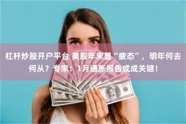 杠杆炒股开户平台 美股年末显“疲态”，明年何去何从？专家：1月通胀报告或成关键！