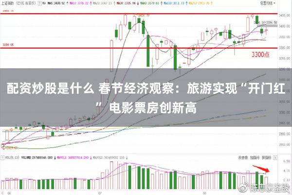 配资炒股是什么 春节经济观察：旅游实现“开门红” 电影票房创新高